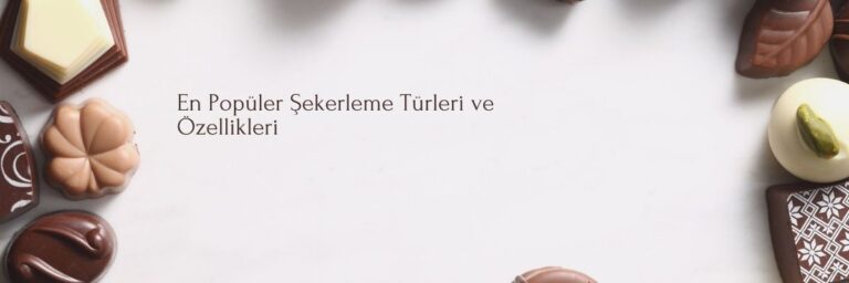 En Popüler Şekerleme Türleri ve Özellikleri