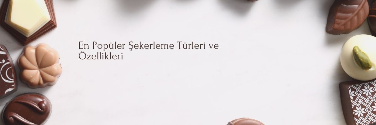 En Popüler Şekerleme Türleri ve Özellikleri