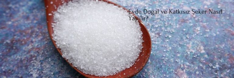 Evde Doğal ve Katkısız Şeker Nasıl Yapılır?