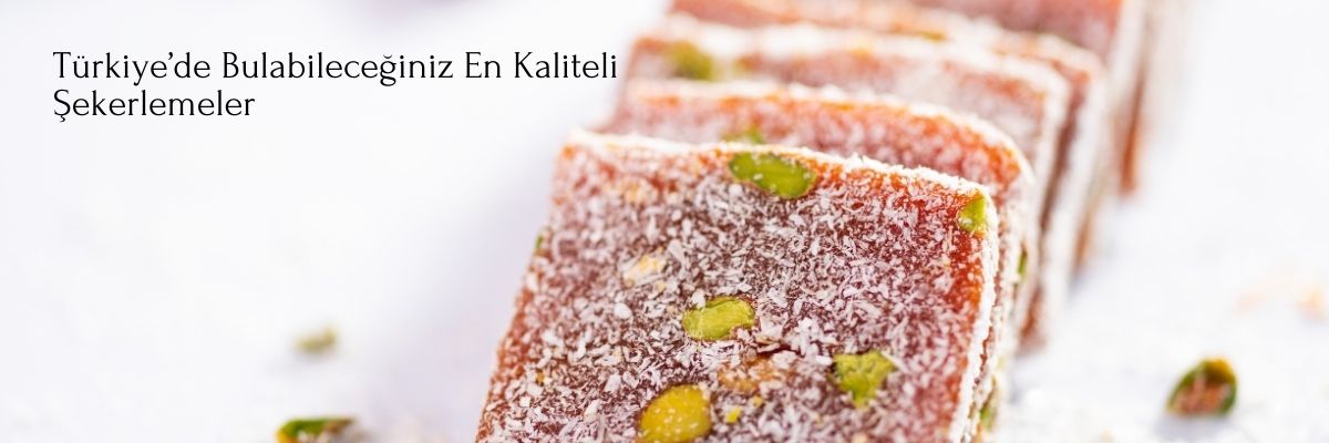 Türkiye’de Bulabileceğiniz En Kaliteli Şekerlemeler